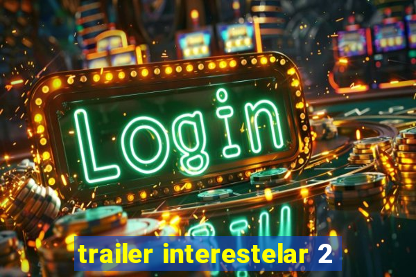 trailer interestelar 2